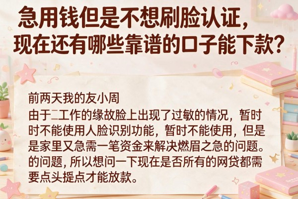 急用钱但是不想刷脸认证，现在还有哪些靠谱的口子能下款？
