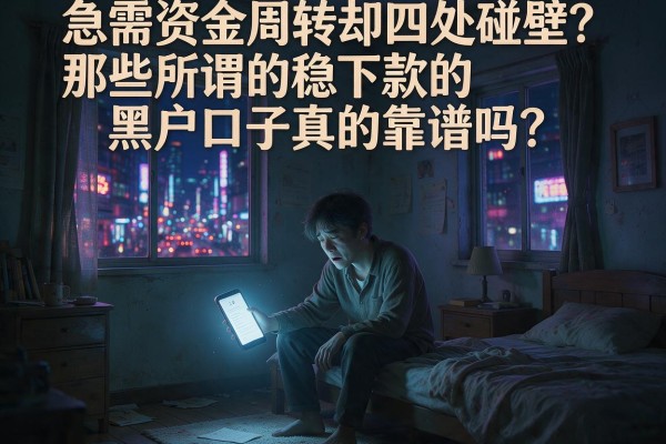 急需资金周转却四处碰壁？那些所谓的稳下款的黑户口子真的靠谱吗？