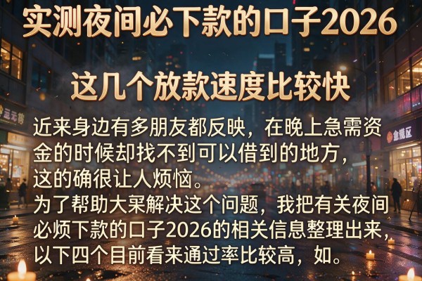 实测夜间必下款的口子2026,这几个放款速度比较快