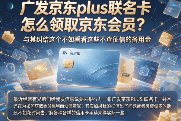 广发京东plus联名卡怎么领取京东会员？与其纠结这个不如看看这些不查征信的备用金