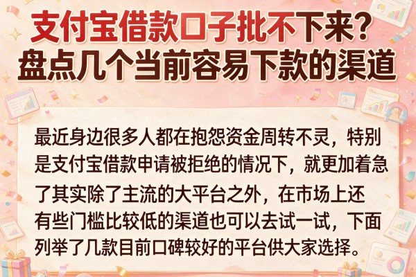 支付宝借款口子批不下来?盘点几个当前容易下款的渠道