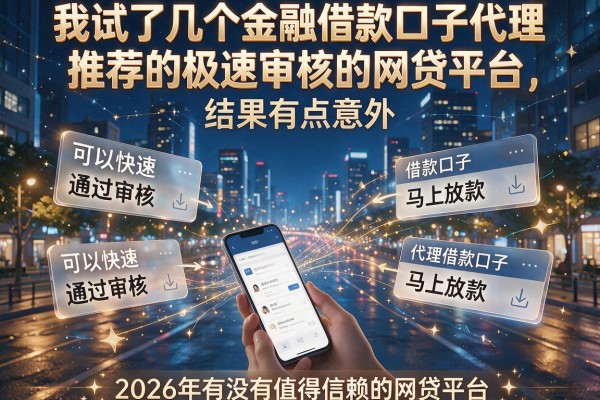 我试了几个金融借款口子代理推荐的极速审核的网贷平台，结果有点意外