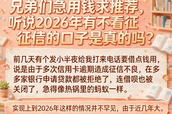 兄弟们急用钱求推荐，听说2026年有不看征信的口子是真的吗？