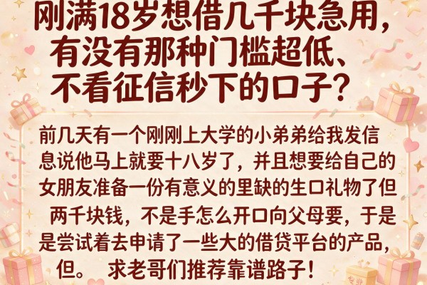 刚满18岁想借几千块急用，有没有那种门槛超低、不看征信秒下的口子？求老哥们推荐靠谱路子！