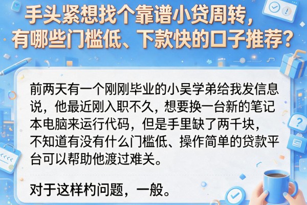 手头紧想找个靠谱小贷周转，有哪些门槛低、下款快的口子推荐？