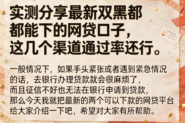 实测分享最新双黑都能下的网贷口子，这几个渠道通过率还行