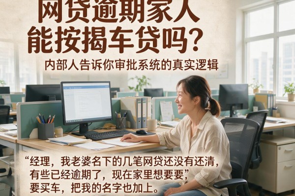 网贷逾期家人能按揭车贷吗？内部人告诉你审批系统的真实逻辑